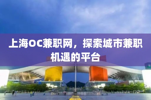 上海OC兼职网，探索城市兼职机遇的平台