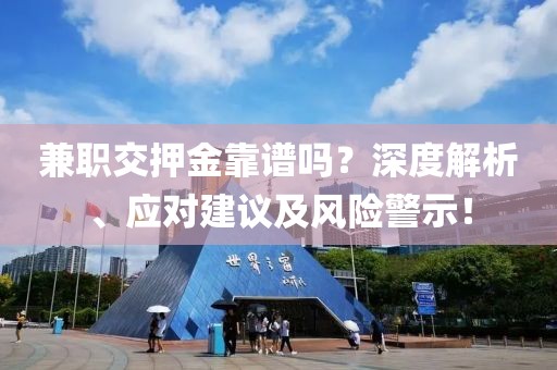 兼职交押金靠谱吗？深度解析、应对建议及风险警示！