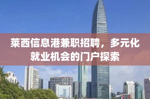 莱西信息港兼职招聘，多元化就业机会的门户探索