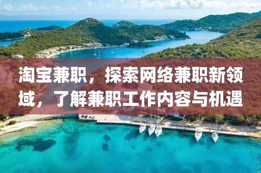 淘宝兼职，探索网络兼职新领域，了解兼职工作内容与机遇