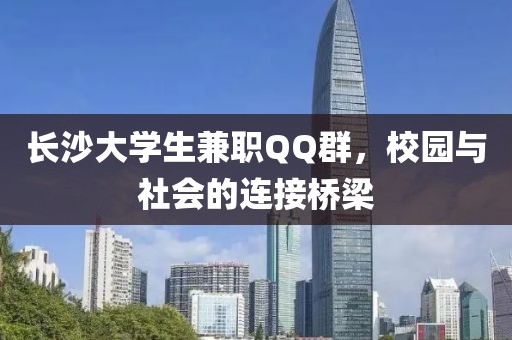 长沙大学生兼职QQ群，校园与社会的连接桥梁