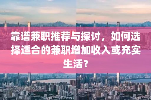 靠谱兼职推荐与探讨，如何选择适合的兼职增加收入或充实生活？