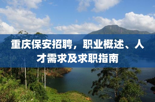 重庆保安招聘，职业概述、人才需求及求职指南