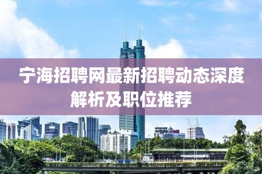 宁海招聘网最新招聘动态深度解析及职位推荐