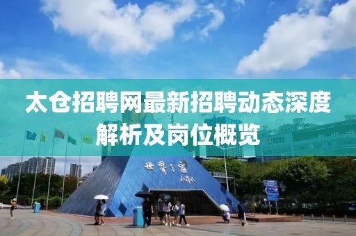 太仓招聘网最新招聘动态深度解析及岗位概览