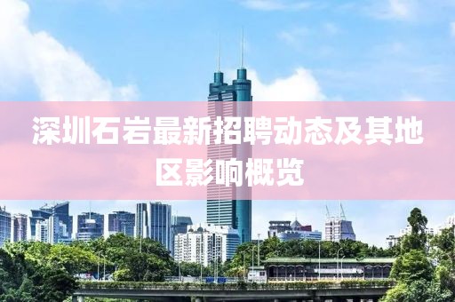 深圳石岩最新招聘动态及其地区影响概览