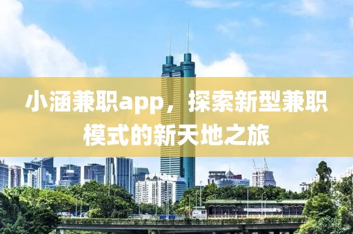 小涵兼职app，探索新型兼职模式的新天地之旅