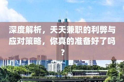 深度解析，天天兼职的利弊与应对策略，你真的准备好了吗？