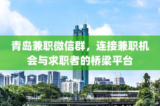 青岛兼职微信群，连接兼职机会与求职者的桥梁平台