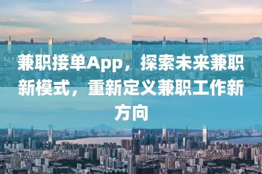 兼职接单App，探索未来兼职新模式，重新定义兼职工作新方向